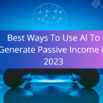 Best Ways To Use AI To Generate Passive Income in 2023