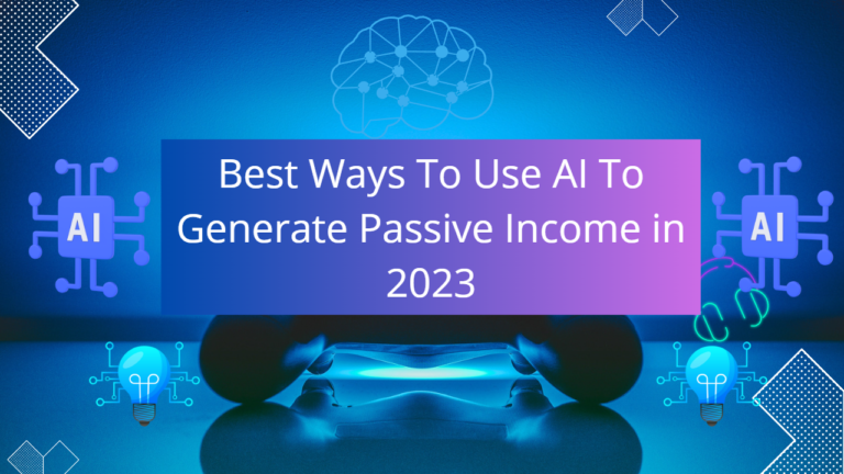 Best Ways To Use AI To Generate Passive Income in 2023